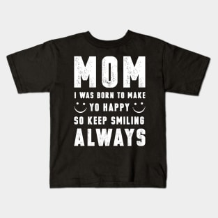 Mom I Was Born To Make You Happy Kids T-Shirt